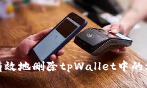 如何安全有效地删除tpWallet中的垃圾币数据