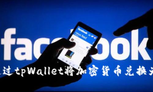 如何通过tpWallet将加密货币兑换为USDT