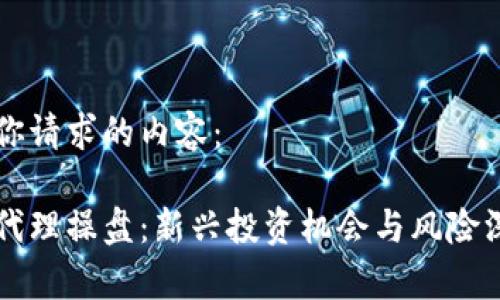 以下是你请求的内容：

虚拟币代理操盘：新兴投资机会与风险深度剖析