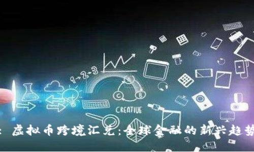 : 虚拟币跨境汇兑：全球金融的新兴趋势
