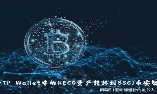 如何将TP Wallet中的HECO资产转移到BSC（币安智能链）