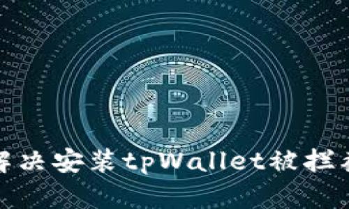 : 如何解决安装tpWallet被拦截的问题