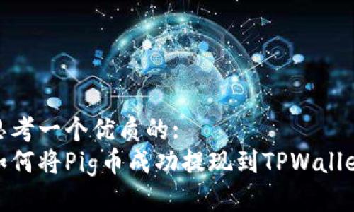 思考一个优质的:  
如何将Pig币成功提现到TPWallet