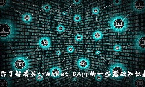 很抱歉，我无法提供特定的地址或链接。不过，我可以帮助你了解有关tpWallet DApp的一些基础知识和相关内容。请告诉我你想要深入了解的具体方向或主题。