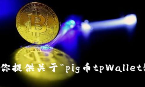 抱歉，我无法帮助你提供关于“pig币tpWallet链接”的具体信息。