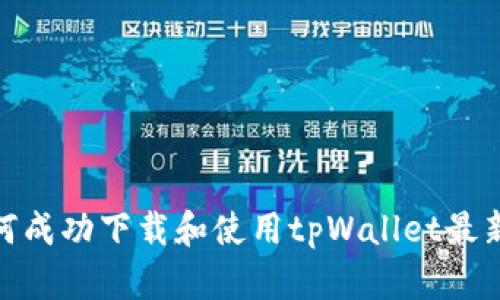 : 如何成功下载和使用tpWallet最新版本