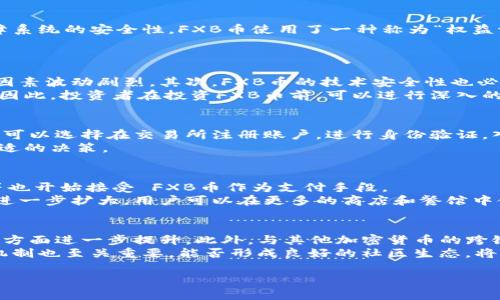   虚拟币新时代：FXB币的崛起与前景 / 
 guanjianci FXB币, 虚拟货币, 区块链技术 /guanjianci 

一、FXB虚拟币的概述
在当今数字经济蓬勃发展的时代，虚拟币作为一种新的金融资产，正逐渐渗透到我们的生活中。FXB（Fake Bitcoin）币是其中一种新兴的虚拟货币，因其特有的技术优势和市场潜力而备受瞩目。
FXB币的设计灵感源于比特币（Bitcoin），然而它在交易速度、智能合约以及用户隐私保护等方面进行了创新。在区块链技术日益成熟的今天，FXB币借助去中心化的特点，为用户提供了更加安全和高效的交易体验。

二、为什么选择FXB虚拟币
选择FXB虚拟币的原因多样，首先从技术层面来看，FXB币采用了改进的共识算法，使得交易确认的速度比传统的比特币快了数倍。其次，FXB币引入了智能合约技术，能有效降低交易成本，提高交易效率。此外，它在隐私保护方面亦有显著提升，能在一定程度上保护用户的交易信息，减少被跟踪的风险。

三、FXB币的使用场景
FXB币不仅可以用于投资和交易，随着其技术的不断完善，其使用场景也逐渐扩展。例如，FXB币已被应用于某些电商平台，用户可以使用该虚拟币进行商品的购买。此外，FXB币在跨境支付、奖赏和忠诚度计划等领域也展现出了无限魅力。

四、FXB币的市场前景分析
虚拟货币市场的潜力不容小觑。随着全球经济的数字化转型，加之对新型金融工具的需求日益增加，FXB币作为一种新兴的虚拟货币，其市场前景也愈加广阔。未来，随着更多企业和商家接受虚拟货币作为一种支付手段，FXB币的购买和应用场景将不断扩大，推动其价值上涨。特别是在金融科技、去中心化金融（DeFi）等领域，FXB币将可能扮演一个重要角色。

五、FXB币的风险与挑战
任何投资都有风险，FXB币也不例外。当前虚拟货币市场仍处于不断变化中，市场的波动性很高。此外，FXB币作为新兴货币，其技术的稳定性和安全性还需时间考验。同时，政府监管政策的变化，可能会对FXB币及其他虚拟货币的市场表现产生重要影响。因此，投资者在考虑投资FXB币时，需仔细权衡风险与收益。

六、相关常见问题

1. FXB币是如何工作的？
FXB币是建立在区块链技术基础之上的去中心化平台。每当有人进行交易时，这笔交易记录将被打包并添加到一个“块”中，之后再合并到区块链上。为了保障系统的安全性，FXB币使用了一种称为“权益证明”的共识算法，这种方法不仅提高了交易速度，还能有效节省能源。
同时，FXB币还支持智能合约。智能合约是一种自动执行协议，可以在预定条件满足时自动执行合约条款，简化了交易过程，提升了交易的安全性与效率。

2. 投资FXB币的风险是什么？
尽管FXB币有很多潜在的优势，但作为一种新兴资产，其投资风险同样不可忽视。市场的波动性是主要风险之一，FXB币的价格可能因市场情绪、政策变化等因素波动剧烈。其次，FXB币的技术安全性也必须考虑，早期版本可能存在安全漏洞或技术缺陷，而如黑客攻击、诈骗等网络风险也是不可忽视的。
此外，政策风险也需要关注，虚拟货币的监管政策在全球范围内尚处于不断完善中，各国的态度各异，严格的监管政策可能会影响FXB币的合法性及流通性。因此，投资者在投资FXB币前，可以进行深入的市场与技术研究，确保对潜在风险有全面的认识。

3. 如何购买FXB币？
购买FXB币的过程相对简单，用户可以通过去中心化交易所或中心化交易所进行购买。首先，用户需要创建一个数字钱包，用于存储自己的FXB币。然后，用户可以选择在交易所注册账户，进行身份验证，入金后即可开始购买FXB币。在选择交易所时，确保所选平台的信誉良好及安全性，并注意交易手续费的问题。
此外，用户在购买FXB币前，建议仔细了解其市场行情，选择合适的时机进行投资。长期持有还是短期交易，均需要根据个人风险承受能力及市场趋势做出合适的决策。

4. FXB币可以用于哪些线上或线下交易？
FXB币作为一种数字货币，具有广泛的应用场景。在一些电商平台上，用户可以使用FXB币购买商品。此外，许多在线服务平台，如 VPN 订阅、数字内容购买等也开始接受 FXB币作为支付手段。
在线下交易方面，随着二维码支付和移动支付的普及，一些小型商户已经开始接受FXB币支付。在未来，随着FXB币接受度的提高，线下应用的范围将有可能进一步扩大，用户可以在更多的商店和餐馆中使用FXB币进行支付。

5. FXB币的未来发展方向是什么？
展望未来，FXB币的发展方向将受市场需求、技术进步和政策环境等多重因素影响。随着区块链技术的不断创新，FXB币有望在交易速度、安全性、用户体验等方面进一步提升。此外，与其他加密货币的跨链交易、与传统金融产品的结合，将推动其广泛应用的可能性。
政府对虚拟货币的监管也越来越多元化，未来 FXB币若能在合规的框架下发展，并逐步建立用户信任，将有助于其在市场中的长期立足。同时，其社区治理机制也至关重要，能否形成良好的社区生态，将直接影响FXB币的未来表现。

通过对FXB虚拟币的全面解析，我希望读者能够深入了解这一新兴数字货币的前景与挑战，并在投资时做出明智的选择。