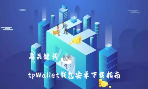 与关键词

tpWallet钱包安卓下载指南