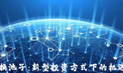 
虚拟币换池子：新型投资方式下的机遇与挑战