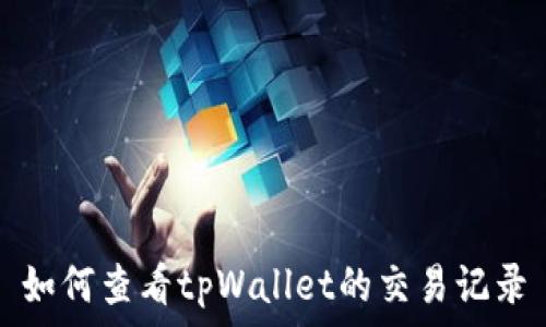   
如何查看tpWallet的交易记录
