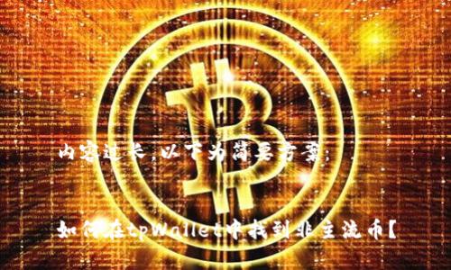 内容过长，以下为简要方案：


如何在tpWallet中找到非主流币？