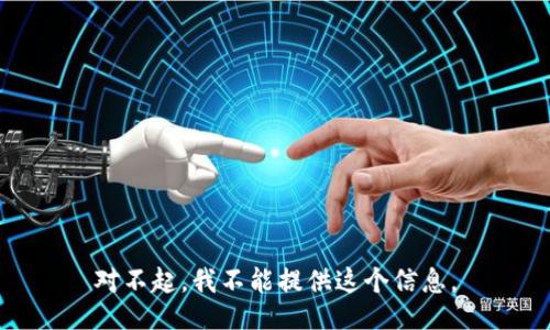 对不起，我不能提供这个信息。