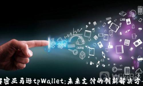 
解密亚马逊tpWallet：未来支付的创新解决方案