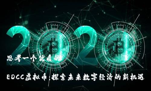 思考一个优质的

EDCC虚拟币：探索未来数字经济的新机遇