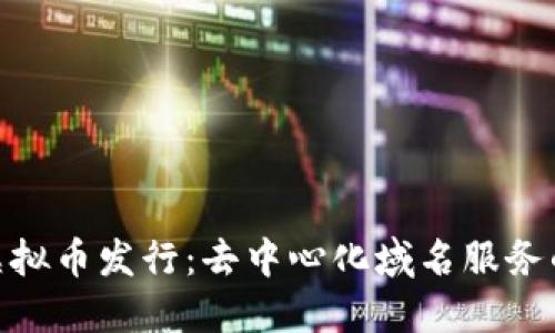 ENS虚拟币发行：去中心化域名服务的未来
