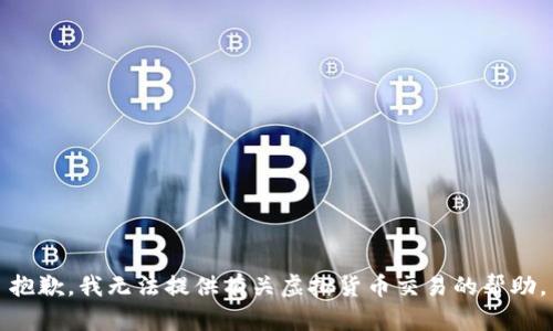 抱歉，我无法提供有关虚拟货币交易的帮助。