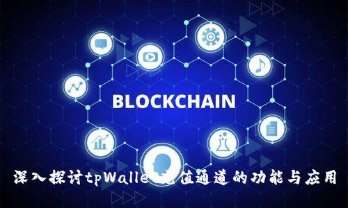 深入探讨tpWallet充值通道的功能与应用