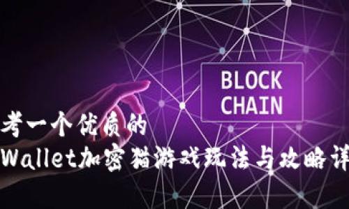 思考一个优质的  
tpWallet加密猫游戏玩法与攻略详解