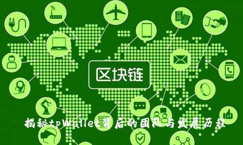  揭秘tpWallet背后的团队与发展历程
