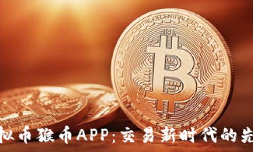   
虚拟币猴币APP：交易新时代的先锋