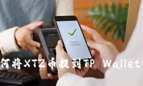 如何将XTZ币提到TP Wallet中？