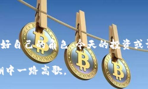 bias/bias

虚拟币, sky, 投资/guanjianci

投资未来，从SKY虚拟币开始

在这个快速变化的科技时代，虚拟货币如春笋般陡然崛起，犹如晨雾中的老桥，连接着我们对未来经济的无限遐想。而在这个丰富多彩的虚拟货币市场中，SKY虚拟币的出现，犹如一颗璀璨的新星，吸引着无数投资者的目光。虽然市场上存在着琳琅满目的虚拟货币，然而，SKY虚拟币凭借其独特的潜力和实际应用，正在成为许多人投资组合中的一部分。

虚拟货币的崛起

虚拟货币的出现，犹如科技领域的革命，打破了传统金融的桎梏，赋予了每个人更大的经济自由。想象一下，在一个阳光明媚的早晨，你可以通过一台笔记本电脑，轻松地将你的闲置资金转化为SKY虚拟币，享受数字经济带来的便捷与惊喜。这种自由的背后，是去中心化的理念，使得每个人都能成为自己财富的主人。

SKY虚拟币的独特魅力

SKY虚拟币不仅仅是交易时的数字符号，它更像是数字世界中的一扇窗，透过它你能窥见未来的金融形态。在市场的纷繁复杂中，SKY以其独特的机制和强大的社区支持脱颖而出。想象一下，仓库中的巨轮正在被大风吹拂，船员们齐心协力，向着新的目标进发，这就是SKY团体的力量。

SKY虚拟币的设计初衷是为了给用户带来更高的安全性和交易效率。就在不久前，一项新的安全协议被引入，确保每一次交易都能得到最高标准的保护。这样的措施就像给宝藏上了重重锁，不仅增加了投资者的信心，也让市场变得更加稳定。这种以用户体验为核心的设计理念，让SKY在众多竞争者中攻城略地，赢得了越来越多的支持者。

投资的艺术

投资SKY虚拟币不仅仅是追逐收益的数字游戏，它更是一门深邃的艺术。就像古老的画家在画布上挥洒色彩一样，投资者需要精准地把握市场的脉搏，了解背后的故事与动态。投资不仅仅是选择其价格的涨跌，更是对未来趋势的智慧判断。

想象一下，一个严冬的晚上，窗外的雪花纷纷扬扬，屋内却是火炉边的温暖。此时，你拿起一杯热茶，平静地分析市场的变化，这个过程就像是投入了一场心灵的博弈。对于热衷于短期收益的人来说，SKY也是一场挑战，但对于那些懂得长远布局的人而言，SKY的每一笔投资都蕴含着巨大的潜力。

如何有效地投资SKY虚拟币

投资SKY虚拟币的过程，就像攀登一座宏伟的山峰，既需要勇气，也要有科学的方法。首先，了解SKY的基本面是非常重要的。你可以从官方网站、社区论坛及社交媒体获取丰富的信息。想象一下，仅仅是站在一座巨大的图书馆前，你就能找到无尽的知识，助你在投资的路上扬帆起航。

其次，分析市场动态同样不可或缺。在这个信息爆炸的时代，时刻关注市场新闻、政策法规及技术更新，就像在进行一次双眼观察，确保你对周围环境有一个清晰的了解。这种敏锐的投资者就像是海上的灯塔，在风雨中引领着方向，确保能够在浩瀚的数字海洋中寻找机会。

总结

正如每一颗星星都有属于自己的轨迹，SKY虚拟币也在不断探索自己的发展之路。在这个瞬息万变的市场中，只有敏锐观察、积极应对，才能在投资的旅程中扮演好自己的角色。今天的投资或许会影响你的未来，投入SKY虚拟币，不仅是资产的重组，更是对未来的信心和希望的表达。

让我们携手并肩，乘着SKY的翅膀，飞向更辉煌的未来。在充满机遇的数字世界里，每一个小的勇敢行动，都可能成为开启成功的大门的钥匙，助你在虚拟币的浪潮中一路高歌。