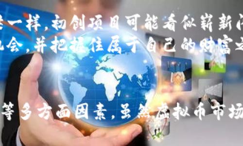在探讨虚拟币一级市场的投资成本时，实际所需的资金并不是一个简单的数字。这个数字取决于多种因素，包括市场行情、所选择的币种、参与的项目，以及个人的投资策略等。以下将详细介绍虚拟币一级市场的相关内容，帮助读者更深入地理解这一领域。

什么是虚拟币一级市场？
虚拟币一级市场通常指的是新发行的数字货币或代币首次面向投资者的市场。在这个市场中，投资者可以通过首次代币发行（ICO）或初始交易所发行（IEO）等方式直接购买新上线的虚拟货币。
这种市场与我们常见的二级市场有很大的不同，二级市场是指已经发行的虚拟币在交易所进行的买卖。在一级市场上，投资者能够参与到项目的早期阶段，通常能够以较低的价格获得潜在的高收益。这就如同在晨曦中，面对一座尚未完全揭开面纱的新桥，投资者需要对其未来潜力有足够的认识和判断。

参与一级市场的资金需求
在决定进入虚拟币一级市场之前，投资者首先需要清楚自己所需的资金。这里的资金需求受多种因素影响，包括：
ul
    listrong项目定位和潜力：/strong不同项目的目标人群、技术应用、市场需求等都可能影响其代币的发售价格。例如，某些热门项目的代币可能在发行时就定价较高，而一些小众项目则可能以更低的价格进入市场。/li
    listrong投资者的参与方式：/strong通常情况下，一些项目对投资者的最低投资额会有所规定，例如最低需要购买一千个代币，或者以一定的法币金额参与。/li
    listrong市场行情：/strong虚拟币市场的波动非常剧烈，有时在短时间内价格就可能大幅波动。因此，投资者在参与之前，需要对市场行情有一定的了解，以判定合理的投入金额。/li
/ul

资金的具体数字
在一级市场参与的资金并没有固定的标准，但我们可以从几个方面进行简单的估算：
ul
    listrong最低投资成本：/strong对于许多初创项目，参与投资的最低门槛通常在几百到几千美元不等。例如，一些项目的ICO可能设置最低投资额度为200美元，而另一些更有知名度的项目可能要求最低投资额度在1000美元以上。/li
    listrong项目的认购基金：/strong有些项目会推出公募形式的资金池，投资者需要根据项目的要求和个人的资金能力来决定参与的程度。这可以在一定的范围内控制和降低风险。/li
    listrong后续资金准备：/strong投资一级市场并不是一锤子买卖，投资者需要做好后续的资金准备，以便在市场有利时进行追加投资或者在市场情况不佳时及时止损。/li
/ul

投资策略
在虚拟币一级市场进行投资时，个人的投资策略显得尤为重要。以下是一些常用的投资策略：
ul
    listrong分散投资：/strong为了降低风险，投资者可以选择将资金分散投资于多个项目，而不是将所有的资金都投入到某一个相对较为冒险的项目中。/li
    listrong深入研究项目：/strong在决定投资之前，务必对项目进行深入的研究，包括团队背景、技术架构、商业模型及市场需求等。了解项目的独特性和竞争优势，能够帮助您做出更为明智的投资决策。/li
    listrong谨慎关注市场动态：/strong虚拟币市场瞬息万变，投资者需要时刻关注相关新闻、政策变化以及市场趋势，以便及时调整投资策略。/li
/ul

风险意识
尽管一级市场的投资有着较高的回报潜力，但同时也伴随着巨大的风险。投资者应当保持清醒的头脑，切忌盲目跟风。记住，像晨雾中的桥梁一样，初创项目可能看似崭新闪亮，但其中的未知风险也可能危及您的投资。
在开展投资之前，建议设定清晰的目标，明确自己的风险承受能力，并始终保持冷静的心态。只有这样，才能在这个充满未知的市场中寻找机会，并把握住属于自己的财富之路。

总结
参与虚拟币一级市场的资金多少，没有固定的答案。在做出投资决策之前，建议全面调研并充分评估自身的资金状况、市场动态及项目潜力等多方面因素。虽然虚拟币市场充满机遇，但同时也伴随着巨大的风险。只有通过谨慎的态度和科学的投资策略，才能在这个迷雾重重的市场中找到属于自己的一片天地。