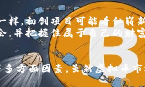 在探讨虚拟币一级市场的投资成本时，实际所需的资金并不是一个简单的数字。这个数字取决于多种因素，包括市场行情、所选择的币种、参与的项目，以及个人的投资策略等。以下将详细介绍虚拟币一级市场的相关内容，帮助读者更深入地理解这一领域。

什么是虚拟币一级市场？
虚拟币一级市场通常指的是新发行的数字货币或代币首次面向投资者的市场。在这个市场中，投资者可以通过首次代币发行（ICO）或初始交易所发行（IEO）等方式直接购买新上线的虚拟货币。
这种市场与我们常见的二级市场有很大的不同，二级市场是指已经发行的虚拟币在交易所进行的买卖。在一级市场上，投资者能够参与到项目的早期阶段，通常能够以较低的价格获得潜在的高收益。这就如同在晨曦中，面对一座尚未完全揭开面纱的新桥，投资者需要对其未来潜力有足够的认识和判断。

参与一级市场的资金需求
在决定进入虚拟币一级市场之前，投资者首先需要清楚自己所需的资金。这里的资金需求受多种因素影响，包括：
ul
    listrong项目定位和潜力：/strong不同项目的目标人群、技术应用、市场需求等都可能影响其代币的发售价格。例如，某些热门项目的代币可能在发行时就定价较高，而一些小众项目则可能以更低的价格进入市场。/li
    listrong投资者的参与方式：/strong通常情况下，一些项目对投资者的最低投资额会有所规定，例如最低需要购买一千个代币，或者以一定的法币金额参与。/li
    listrong市场行情：/strong虚拟币市场的波动非常剧烈，有时在短时间内价格就可能大幅波动。因此，投资者在参与之前，需要对市场行情有一定的了解，以判定合理的投入金额。/li
/ul

资金的具体数字
在一级市场参与的资金并没有固定的标准，但我们可以从几个方面进行简单的估算：
ul
    listrong最低投资成本：/strong对于许多初创项目，参与投资的最低门槛通常在几百到几千美元不等。例如，一些项目的ICO可能设置最低投资额度为200美元，而另一些更有知名度的项目可能要求最低投资额度在1000美元以上。/li
    listrong项目的认购基金：/strong有些项目会推出公募形式的资金池，投资者需要根据项目的要求和个人的资金能力来决定参与的程度。这可以在一定的范围内控制和降低风险。/li
    listrong后续资金准备：/strong投资一级市场并不是一锤子买卖，投资者需要做好后续的资金准备，以便在市场有利时进行追加投资或者在市场情况不佳时及时止损。/li
/ul

投资策略
在虚拟币一级市场进行投资时，个人的投资策略显得尤为重要。以下是一些常用的投资策略：
ul
    listrong分散投资：/strong为了降低风险，投资者可以选择将资金分散投资于多个项目，而不是将所有的资金都投入到某一个相对较为冒险的项目中。/li
    listrong深入研究项目：/strong在决定投资之前，务必对项目进行深入的研究，包括团队背景、技术架构、商业模型及市场需求等。了解项目的独特性和竞争优势，能够帮助您做出更为明智的投资决策。/li
    listrong谨慎关注市场动态：/strong虚拟币市场瞬息万变，投资者需要时刻关注相关新闻、政策变化以及市场趋势，以便及时调整投资策略。/li
/ul

风险意识
尽管一级市场的投资有着较高的回报潜力，但同时也伴随着巨大的风险。投资者应当保持清醒的头脑，切忌盲目跟风。记住，像晨雾中的桥梁一样，初创项目可能看似崭新闪亮，但其中的未知风险也可能危及您的投资。
在开展投资之前，建议设定清晰的目标，明确自己的风险承受能力，并始终保持冷静的心态。只有这样，才能在这个充满未知的市场中寻找机会，并把握住属于自己的财富之路。

总结
参与虚拟币一级市场的资金多少，没有固定的答案。在做出投资决策之前，建议全面调研并充分评估自身的资金状况、市场动态及项目潜力等多方面因素。虽然虚拟币市场充满机遇，但同时也伴随着巨大的风险。只有通过谨慎的态度和科学的投资策略，才能在这个迷雾重重的市场中找到属于自己的一片天地。