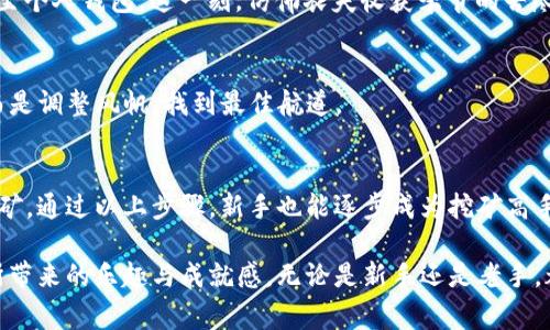   揭开tpWallet挖矿的神秘面纱：从新手到专家的全面指南 / 
 guanjianci tpWallet, 挖矿, 加密货币 /guanjianci 

什么是tpWallet？
在加密货币的浩瀚海洋中，tpWallet犹如一座灯塔，指引着新手和老手在数字资产的世界中航行。tpWallet不仅仅是一个简单的钱包，它是一款集成了资产管理、去中心化交易、以及挖矿功能的多功能平台。用户可以在这个平台上安全地存储和交易他们的数字资产，同时通过挖矿功能获得可观的被动收入。

挖矿的基础知识
在深入了解tpWallet的挖矿功能之前，首先要了解什么是挖矿。在加密货币的世界中，挖矿是指通过解决复杂的数学问题，验证交易并记录在区块链上的过程。成功的矿工会获得新生成的币作为奖励。这就像一位老练的金矿开采工人，在黄金河流中筛选出闪闪发光的财富一样，矿工们通过努力工作和技术手段，从数字货币的世界中提取价值。

为什么选择tpWallet进行挖矿？
在众多的挖矿平台中，tpWallet因其用户友好界面、强大的安全性以及丰富的功能而脱颖而出。用户在tpWallet中进行挖矿，不仅可以享受便捷的操作体验，还能享受到快速到账的矿币奖励。此外，tpWallet提供的实时数据和市场分析工具，让用户能更好地把握市场脉搏，从而做出更明智的投资决策。

如何开始tpWallet挖矿
现在，让我们一起走进tpWallet的挖矿世界，开启这一段挖矿之旅！
首先，用户需要下载tpWallet应用并进行注册。如同踏上另一片土地，用户需要构建自己的家园。在创建账户时，一定要设置复杂的密码，并记住您的私钥，这将是您数字资产安全的保障。

设置挖矿账户
在完成注册后，用户需要在tpWallet中进行一些设置，以确保一切顺利进行。首先，登录tpWallet，进入“挖矿”模块。在这里，用户可以看到各种支持挖矿的数字货币，并选择希望挖掘的币种。这就像在琳琅满目的市场中选择最心仪的商品，用户对自己想要的资产有着自主的选择权。

选择合适的挖矿币种
tpWallet支持多种类型的数字货币挖矿，如以太坊、比特币等。每种币种都有其独特的挖矿机制和收益潜力。在选择币种时，用户需要考虑几个关键因素：网络的稳定性、预期的回报以及自己的矿机硬件配置。如果说某个币种的挖矿收益就像阳光下的大海波光粼粼，用户则需要耐心去寻找那片最闪耀的财富。

配置挖矿参数
选择好币种后，接下来的步骤是配置挖矿参数。用户需要设置挖矿强度、算力等关键参数。就像设计一座坚固的桥梁，需要考虑到每一个构件的强度和坚固程度，以确保能安全通过。用户可以根据自己的设备性能进行调整，以最大化挖矿效率。

开始挖矿
配置完成后，点击“开始挖矿”，此时，tpWallet会为您开启挖矿之旅。在这段旅程中，用户将看到实时收益更新，仿佛在悉心关注自己田地里每一株作物的长势。越是专注于挖矿过程，用户所收获的数字资产越是丰盛。

监测挖矿进度
挖矿并不是一劳永逸的事情。用户在挖矿过程中特别需要关注收益变化。tpWallet提供了详细的统计数据和图表，用户可以随时查看挖矿收益、网络状态等信息。这就像是一名农夫仔细打量自己田地的丰收情况，时刻关注着变化，以便及时进行调整。

领取挖矿收益
当用户达到一定的收益阈值时，可以选择提取数字货币。用户只需在tpWallet的账户中选择“提取收益”选项，输入提取数量，确认后便可以将收益送至个人钱包。这一刻，仿佛农夫收获季节的苦尽甘来，那种满载而归的喜悦是无可比拟的。

挖矿挑战与应对
当然，在挖矿的旅途中也会遇到各种挑战，比如市场波动、网络安全等。用户需格外小心，保持警惕。就如同一位经验丰富的航海者，面对风浪不退缩，而是调整风帆，找到最佳航道。

总结
tpWallet的挖矿过程，如同一条蜿蜒的河流，流淌着数字财富的希望。只有投入时间和精力，才能在这片广袤的加密货币土地上开采出属于自己的金矿。通过以上步骤，新手也能逐步成为挖矿高手，享受丰厚的数字资产收益。在这个精彩纷呈的数字时代，开始你的tpWallet挖矿之旅吧，让未来的财富触手可及！

总的来说，tpWallet不仅是线上资产的安全港湾，更是开启财富之门的钥匙。希望每位读者都能在此过程中，收获颇丰，享受技术与金融的无缝结合所带来的乐趣与成就感。无论是新手还是老手，都能在这里找到属于自己的轨迹，开启属于自己的加密货币新时代。