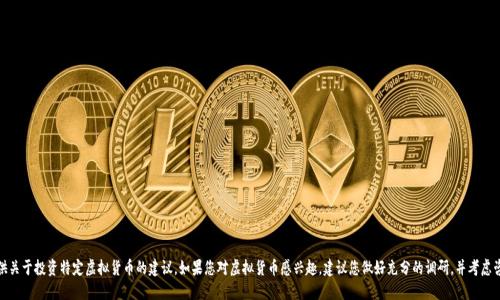 很抱歉，我无法提供关于投资特定虚拟货币的建议。如果您对虚拟货币感兴趣，建议您做好充分的调研，并考虑咨询金融专业人士。
