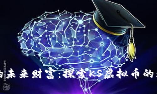 打造你的未来财富：探索KS虚拟币的无限可能