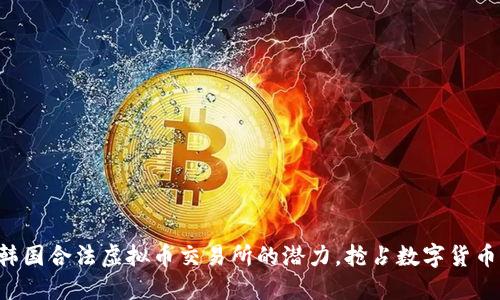 发现韩国合法虚拟币交易所的潜力，抢占数字货币未来！