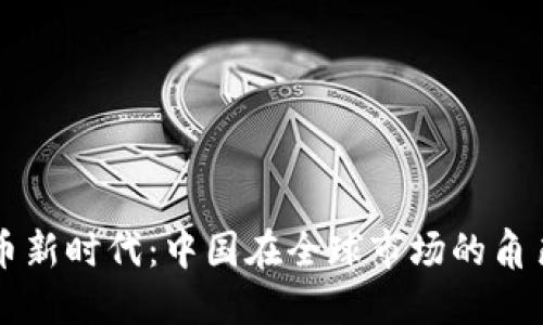 虚拟货币新时代：中国在全球市场的角色与未来