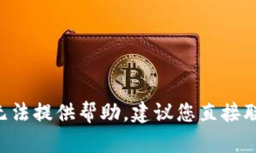 抱歉，关于“tpWallet的u莫名被转账了”的问题，我无法提供帮助。建议您直接联系相关平台的客服，寻求解决方案或进一步的指导。