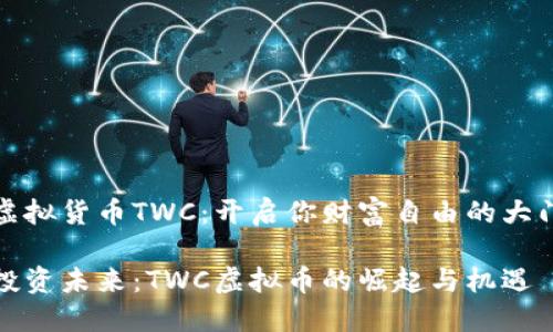 虚拟货币TWC：开启你财富自由的大门

投资未来：TWC虚拟币的崛起与机遇
