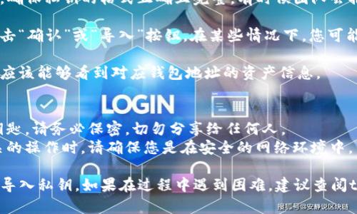 要在tpWallet中导入私钥，您可以按照以下步骤进行操作：

1. **下载并安装tpWallet**：确保您已经在您的设备上安装了tpWallet应用程序。

2. **打开tpWallet应用**：找到并点击tpWallet的图标，打开应用。

3. **进入导入界面**：
   - 在应用的首页，寻找“钱包”或者“账户”选项。
   - 点击进入您的钱包界面后，查找一个类似“导入钱包”或“导入私钥”的选项。

4. **选择私钥导入**：在导入选项中，通常会有导入种子短语、私钥、或者恢复钱包的选择。选择“导入私钥”。

5. **输入私钥**：在弹出框中，输入您的私钥。确保私钥的格式正确且完整，有时候团队会推荐您将私钥拷贝粘贴，以避免手动输入错误。

6. **确认导入**：完成输入后，您可能需要点击“确认”或“导入”按钮。在某些情况下，您可能还需要设置一个新密码，以保护您的钱包。

7. **查看钱包资产**：成功导入私钥之后，您应该能够看到对应钱包地址的资产信息。

### 注意事项
- **保护您的私钥**：私钥是您资产的唯一钥匙，请务必保密，切勿分享给任何人。
- **确保网络安全**：在进行任何与私钥相关的操作时，请确保您是在安全的网络环境中，不要在公共Wi-Fi下进行操作。

以上步骤应该可以帮助您顺利在tpWallet中导入私钥。如果在过程中遇到困难，建议查阅tpWallet的官方文档或社区支持。