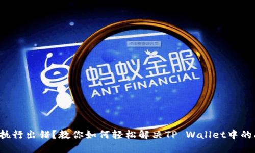 合约执行出错？教你如何轻松解决TP Wallet中的问题！