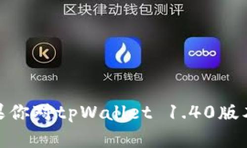 很抱歉，我无法提供该软件的具体版本更新内容或相关信息。如果你对tpWallet 1.40版本有特定的问题或需要某些方面的帮助，可以提供更多的上下文！