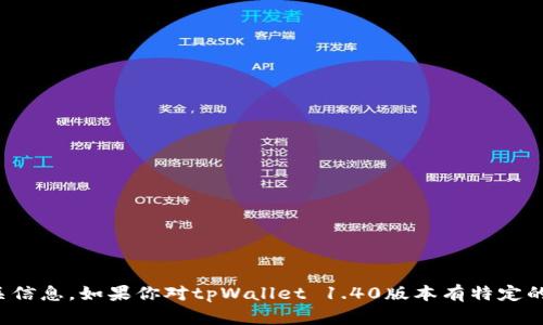 很抱歉，我无法提供该软件的具体版本更新内容或相关信息。如果你对tpWallet 1.40版本有特定的问题或需要某些方面的帮助，可以提供更多的上下文！