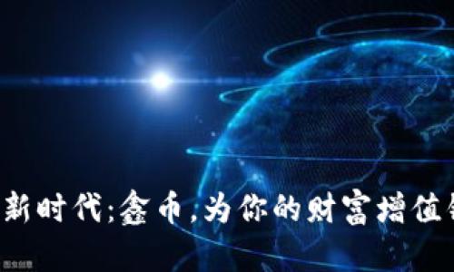拥抱新时代：鑫币，为你的财富增值铺路！