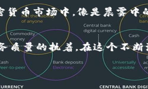 提币到tpWallet手续费好贵

tpWallet, 手续费, 加密货币/guanjianci

手续费背后的故事
在数字货币的世界里，提币手续费就像是一条无形却紧绷的绳索，悬挂在每个投资者心头。每当你准备将手中的虚拟资产转移到一个新平台时，总会遇到那令人咋舌的手续费。这不仅是对你钱包的深度拷问，更是一种情感上的无奈。不过，手续费不仅仅是一个数字，它背后隐藏着整个区块链生态的复杂性和技术的演进。

为什么tpWallet的手续费如此高昂
tpWallet，作为一个相对新兴的数字资产钱包，自然希望为用户提供更安全、更高效的服务。然而，对用户而言，当提币的手续费像晨曦中的露珠般晶莹剔透，但又不可逃避地压在心头时，便显得格外纠结。一方面，tpWallet可能需要更多的资源来保障用户的资产安全，尤其在交易量剧增的时候，网络的拥堵和繁忙便如同高峰时段的地铁，寸步难行。

提币手续费的构成
提币手续费通常包括网络费用和平台费用。网络费用是为了补偿矿工在区块链上处理你的交易所付出的代价，尤其是在以太坊等高流量网络中，费用更是水涨船高。就像是傍晚的海滩，潮水的涨落影响着沙滩的形状，而此刻你只能静坐观潮，选择何时出发。而平台费用则是tpWallet为了维持运营和服务质量而设定的，类似于餐厅的服务费，使得餐桌上的美食更具温度与情感。

高手续费的影响
对于许多投资者来说，提币的费用不仅是金钱的流失，更是一种心理的负担。想象一下，你在维护着一个投资组合，它就像是你心中的一座小花园。而每当你想将它的某一朵花移动到另一个地方时，却得花一笔不小的代价。这使得每次操作都显得犹豫不决，仿佛在权衡花瓣的美丽与现实的重负。

如何有效降低手续费？
虽然在tpWallet提币的手续费让人不禁皱眉，但并不是没有解决的办法。首先，时机选择至关重要。避免在网络高峰期操作，就像是避开周末的购物潮，这样可以省下一大笔费用。此外，熟悉不同网络的费用结构，尝试寻找更具性价比的提币方式，也能帮助你在这场数字货币的竞争中立于不败之地。

行情与手续费的关系
在这个快节奏的时代，市场行情与手续费之间的关联就像是太阳与月亮，彼此影响却又各自独立。当市场火热时，交易频繁，手续费便会水涨船高；而在市场冷却时，手续费往往会相对减少。因此，保持对市场动态的敏锐度，了解行情变化，无疑是聪明投资者的必修课。

小结：理性看待提币手续费
面对tpWallet高额的提币手续费，理性思考显得尤为重要。每一笔费用都代表着平台为你提供的服务与保障，因此，与其抱怨，不如审视自身的操作方式。在这个充满变化的加密货币市场中，像是晨雾中的老桥，你的判断和决策将决定你能否顺利渡过，迎接更为光明的投资未来。

结语：追求价值与安全
提币手续费的成本固然重要，但保护你的资产安全、寻求更高的服务质量才是每个投资者心中的价值体现。tpWallet的高费用，或许在某种程度上反映出其追求更多安全与服务质量的执着。在这个不断演变的数字资产世界中，牢记理性投资与安全第一，方能让你在风云变幻的市场中稳步前行。

(expanded content not included for brevity)