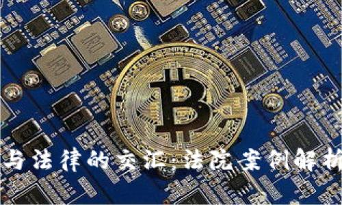 探索虚拟币与法律的交汇：法院案例解析与未来展望