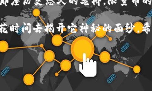 虚拟世界的瑰宝：探索限量币的魅力与价值

虚拟币, 限量币, 数字资产/guanjianci

引言：虚拟币的魅力所在
在一个闪烁着数字光辉的虚拟世界中，虚拟币如晨星般璀璨迷人。一些币种不仅仅是交易的工具，它们以独特的稀缺性捕获了无数投资者的心。这些限量币，犹如数码世界的艺术品，彰显着科技、文化与经济的交融。

限量币的定义：稀缺性与独特性
限量币，顾名思义，是指发行数量有限的虚拟币。它们的设计理念源于现实世界中的稀有物品，如邮票、艺术品或是限量版运动鞋。每一枚限量币都可能承载着特定的故事与价值，在数字资产市场中闪耀着独特的光芒。

限量币的魅力：为什么选择限量币？
在投资虚拟币之前，理解限量币的价值至关重要。首先，限量币因其稀缺性而备受追捧，正如世上仅存的珍稀邮票一样，数量愈少，价值愈高。其次，限量币通常伴随有独特的社区文化，持有者之间有着紧密的联系，彼此支持并共同分享这份珍贵的数字资产。

目前市场上知名的限量币
在浩如烟海的虚拟货币中，哪些是限量币中的佼佼者呢？以下几种虚拟币成为了市场上的亮点。

h4比特币（Bitcoin）/h4
当谈到限量币时，比特币无疑是最著名的代表。比特币的总量被设定为2100万个，创造之初就注定了其稀缺性。随着不断增发的美元、欧元等法定货币的贬值，比特币的价值在全球范围内逐渐被认可，吸引着越来越多的投资者。

h4以太坊（Ethereum）/h4
虽然以太坊并不是严格意义上的限量币，但其有价值的NFT（非同质化代币）生态系统也同样吸引了大量收藏家。特定的NFT艺术作品如同限量版的画作一样，让拥有者感受到无与伦比的独特性。

h4瑞波币（XRP）与链环（LINK）/h4
瑞波币（XRP）和链环（LINK）也展示了限量币的潜力。虽然它们的总发行量较大，但实际流通量却受到了控制，为其增添了一层稀缺的迷雾。这两种币在金融整合与数据传输中都有着重要的角色，提升了其市场价值。

如何辨别和选择限量币
面对市场上各种各样的限量币，如何选择适合自己的投资呢？

h4了解项目背景/h4
每一枚限量币都有其背后的故事和开发团队。在投资前，仔细了解项目的目标、发展路线图及成立团队的背景是十分必要的。选择那些有远见卓识和可持续性发展的项目。

h4社区与市场反响/h4
投资者可以通过社交媒体和论坛了解社区的声音。限量币通常伴随着活跃的社区支持，社区的健康与活跃度是评估一个项目未来潜力的关键因素。

h4技术分析与平台选择/h4
从技术层面考虑限量币的交易平台也至关重要。选择那些技术成熟、流动性良好且安全性高的交易平台，可以在投资过程中有效规避风险。同时，时刻关注市场动态与价格走势，对做出投资决策也有重要帮助。

限量币的未来：机遇与挑战
在未来，无论是限量币还是主流虚拟货币，都不可避免地面临各种挑战，如政策上的不确定性、技术安全问题以及市场泡沫的可能性。

h4政策的风向/h4
虚拟货币的相关政策在各国之间差异较大，一些地区对数字货币采取鼓励和支持的姿态，而有些地区则施加严格管控。因此，投资者需密切关注各国政策的变化，以便及时调整自己的投资策略。

h4技术的不断演进/h4
随着区块链技术的不断演进，安全性和效率性将成为下一个投资的重点。选择兼顾技术创新和安全保障的限量币，方能在未来的虚拟货币投资中占得先机。

结语：限量币的迷人旅程
在这个急速变换的虚拟货币世界中，限量币以其独特的价值和故事，静静等待着热爱数字投资者的拥抱。正如珍藏者在晨雾中寻找那座历史悠久的老桥，限量币的魅力在于它们不仅是数字资产，更是时间、情感与文化的结合。在这段探索之旅中，让我们携手同行，发现虚拟币世界中的无穷可能。

通过不断学习与探索，您也许能在这片数字沙滩上找到属于自己的那颗闪亮的“珍珠”。无论您是新手还是老手，限量币都值得让您花时间去揭开它神秘的面纱。希望对限量币的深入了解能为您在投资旅程上提供指引与灵感。 

---
以上是对虚拟币限量币的详细介绍，如果您希望了解更具体的某种币或相关的投资策略，请告诉我，我会为您提供更多的信息！