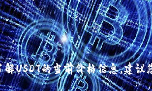很抱歉，我无法提供实时数据，包括今日的虚拟币价格。如果您想了解USDT的当前价格信息，建议您访问专业的金融网站或使用加密货币交易所平台获取最新数据。