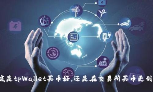 到底是tpWallet买币好，还是在交易所买币更划算？