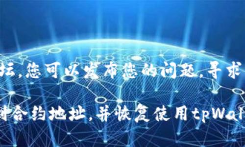 如果您在使用tpWallet时遇到无法搜索到合约地址的问题，这可能是由多种原因引起的。以下是一些可能的原因及其解决方案。

可能的原因

1. **网络连接问题**：如果您的互联网连接不稳定，可能会导致tpWallet无法正确加载合约数据。确保您的设备连接到稳定的网络。

2. **合约地址错误**：请确认您输入的合约地址是正确的，并且没有遗漏数字或字母。常见的错误如使用小写字母而非大写字母，或反之亦然。

3. **tpWallet版本问题**：确保您使用的是tpWallet的最新版本。过时的应用可能会造成许多错误和问题。检查App Store或Google Play，看看是否有可用的更新。

4. **区块链网络问题**：某些合约可能在特定的区块链网络上存在。如果您在不同的网络上搜索合约地址，可能会导致无法找到合约。请确认您当前连接的是正确的网络（如Ethereum、BSC等）。

解决方案

1. **检查网络状态**：确保您的设备能够顺利上网。您可以尝试关闭WiFi并使用手机数据，或者重启路由器。

2. **核对合约地址**：核实您输入的合约地址。可以通过其他途径（如项目官方社交媒体、社区论坛等）确认地址的准确性。

3. **更新应用**：前往您的应用商店，检查tpWallet是否有更新。如果有新的版本，请下载并安装。

4. **切换网络**：在tpWallet中切换网络设置，确保您连接的是合约所在的正确区块链网络。例如，如果是ERC-20合约，请确保切换到Ethereum主网。

进一步的帮助

如果以上方法仍未解决您的问题，建议您访问tpWallet的官方网站或社区支持论坛。您可以发布您的问题，寻求其他用户的帮助或直接联系技术支持。

在许多情况下，这些问题都是临时的，通过适当的检查和调整，您将能够重新搜索到合约地址，并恢复使用tpWallet的正常功能。