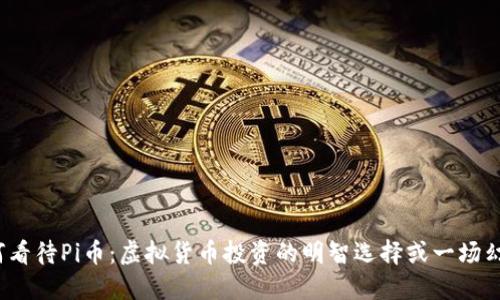 如何看待Pi币：虚拟货币投资的明智选择或一场幻梦？