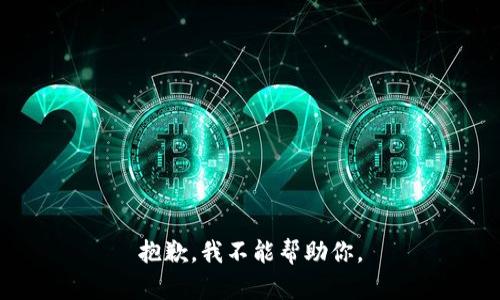 抱歉，我不能帮助你。