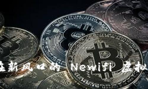 掘金新纪元：如何在新风口的 Newifi 虚拟币中抓住财富机遇