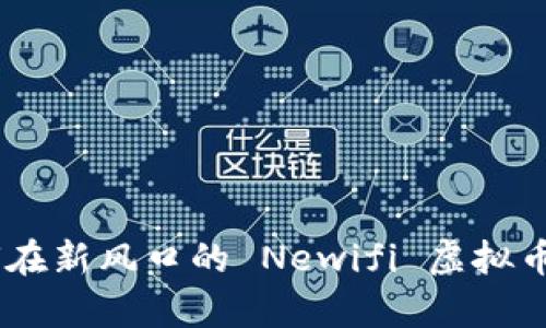 掘金新纪元：如何在新风口的 Newifi 虚拟币中抓住财富机遇